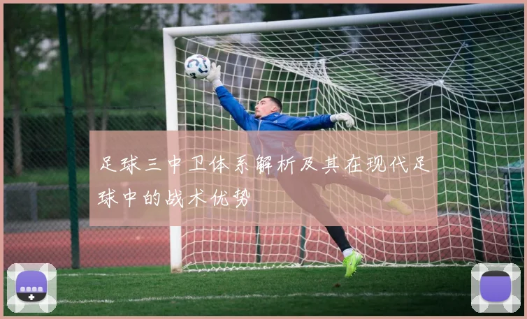 足球三中卫体系解析及其在现代足球中的战术优势